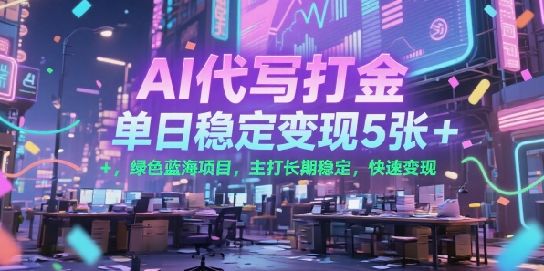 AI代写打金，单日稳定变现5张+，绿色蓝海项目，主打长期稳定，快速变现【揭秘】-领学通