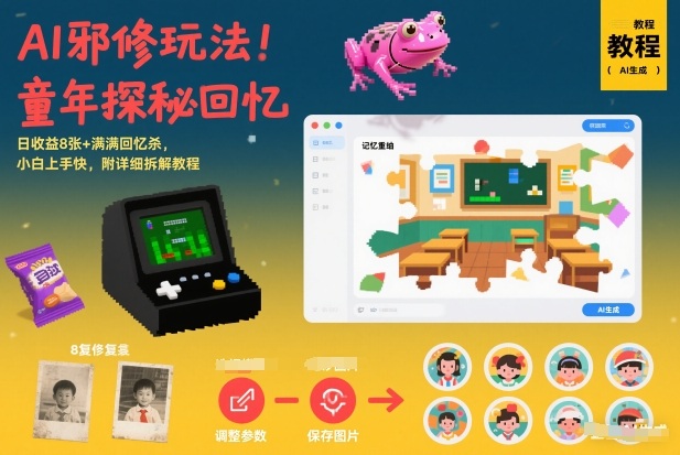 AI邪修玩法，童年探秘回忆，日收益8张+满满回忆杀，小白上手快，附详细拆解教程-领学通