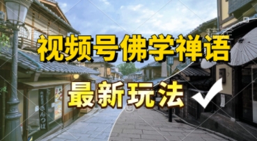 视频号佛学禅语最新玩法，纯原创视频，每天1小时，月入过W，适合宝妈、上班族、大学生-领学通