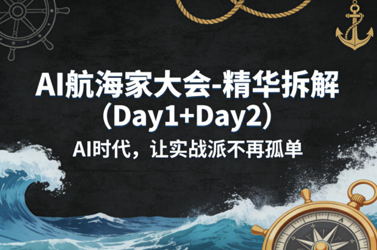 AI航海家大会-精华拆解（Day1+Day2）AI时代，让实战派不再孤单-领学通
