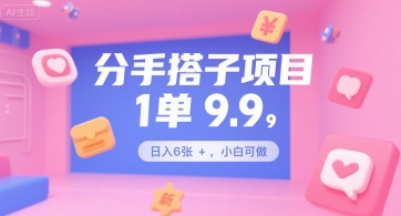 分手搭子项目，1单9.9，日入6张+，小白可做-领学通