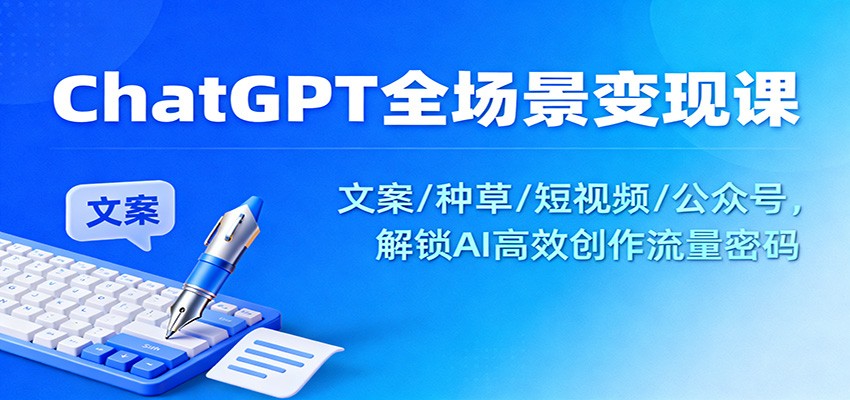 ChatGPT全场景变现课:文案/种草/短视频/公众号,解锁AI高效创作流量密码-领学通