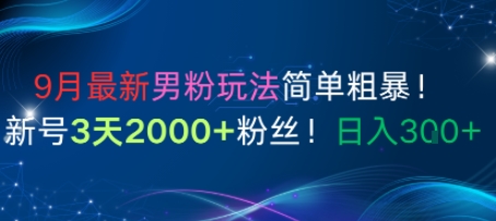 9月最新男粉玩法简单粗暴，新号3天2000+粉丝，日入3张-领学通