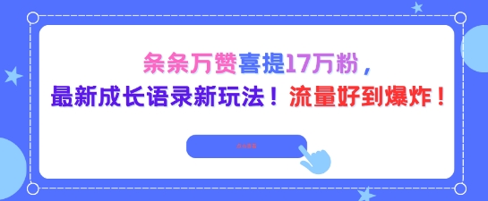 条条万赞喜提17W粉，最新成长语录新玩法，流量好到爆！-领学通