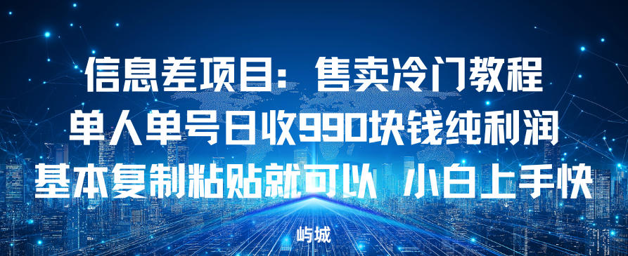 信息差项目:售卖冷门教程,单人单号日收9张纯利润,基本复制粘贴就可以,小白上手快-领学通