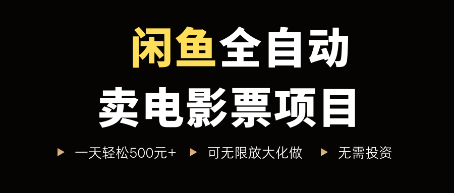 闲鱼全自动卖电影票项目，一单5元-30米，新手一天轻松5张+，无脑操作，零投入【揭秘】-领学通