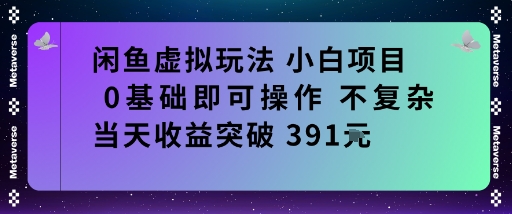 闲鱼虚拟玩法小白项目0基础即可操作不复杂当天收益突破391米-领学通