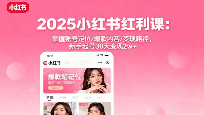 （16153期）2025小红书红利课：掌握账号定位/爆款内容/变现路径，新手起号30天变现2w+-领学通