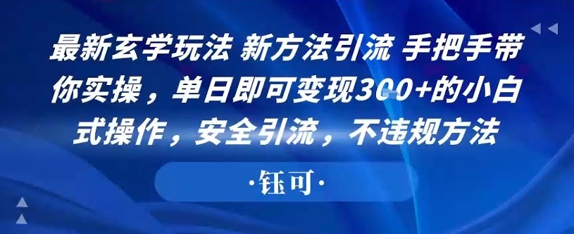 最新玄学玩法新方法引流手把手带你实操,单日即可变现3张+的小白式操作,安全引流,不违规方法-领学通