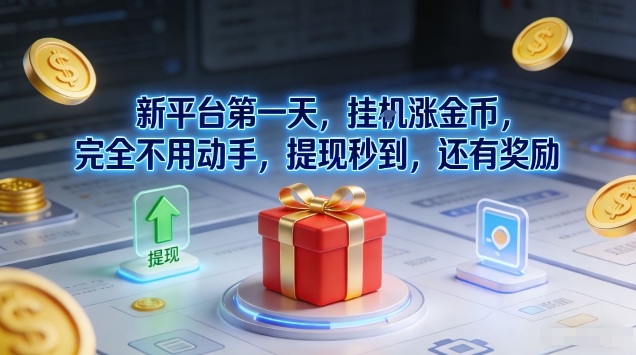 新平台第一天，挂G涨金币，完全不用动手，提现秒到，还有奖励【揭秘】-领学通