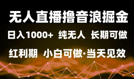 无人直播撸音浪掘金，日入1k+，纯无人红利期，小白可做，当天见效【揭秘】-领学通