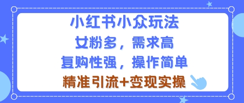 小红书小众玩法，女粉多，需求高，复购性强，操作简单精准引流+变现实操-领学通