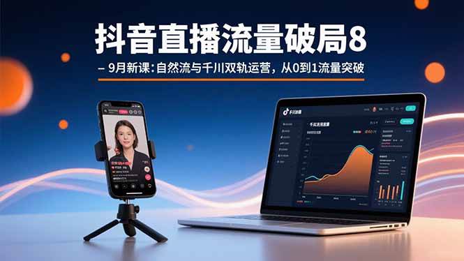 （15897期）抖音直播流量破局8-9月新课：自然流与千川双轨运营，从0到1流量突破-领学通