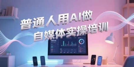 普通人用AI做自媒体实操培训，普通人一个人用ai做自媒体，视频制作、短视频引流、直播带货，轻松入门-领学通