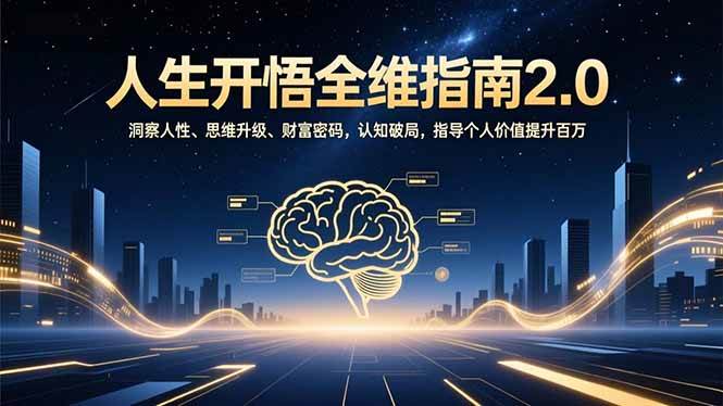 （16898期）人生开悟全维指南2.0：洞察人性、思维升级、财富密码，认知破局，指导个人价值提升百万-领学通