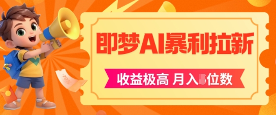 即梦app暴利拉新，收益上限极高，月入5位数，AI风口落地实操项目-领学通