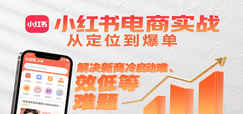 小红书电商实战，从定位到爆单解决新商冷启动难、变现效率低等难题-领学通