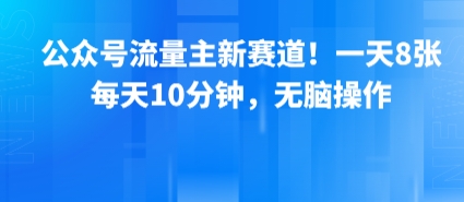 公众号流量主新赛道！一天8张，每天10分钟，无脑操作-领学通
