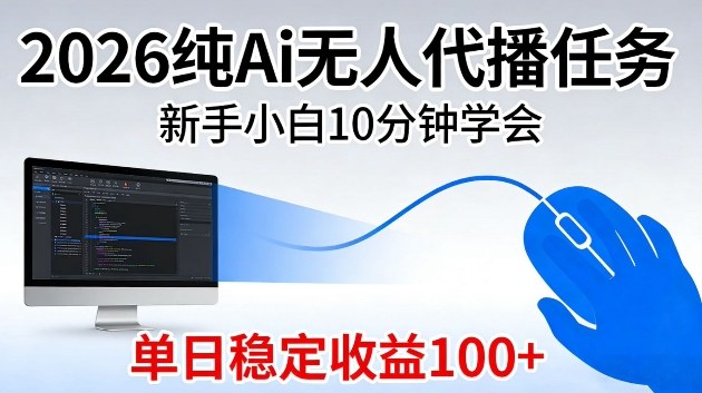 2026纯Ai无人代播任务,新手小白10分钟学会,单日稳定收益100+【揭秘】-领学通