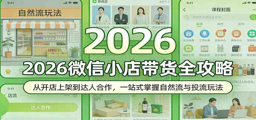2026微信小店带货全攻略：从开店上架到达人合作，一站式掌握自然流与投流玩法-领学通