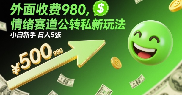 外面收费980,情绪赛道公转私新玩法,小白新手日入5张+-领学通