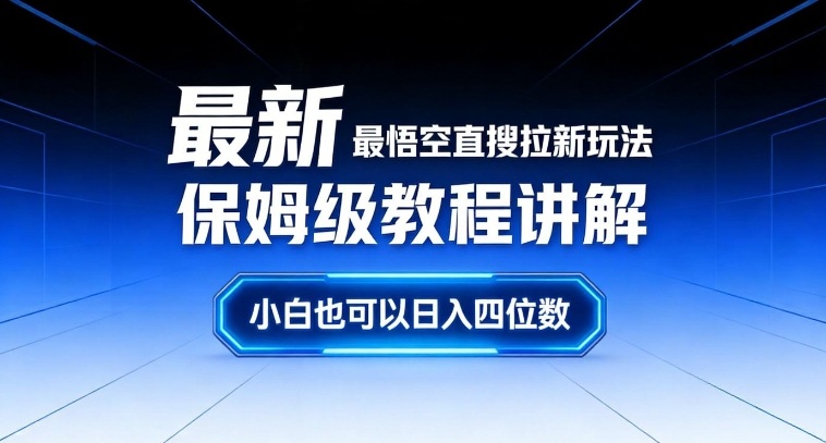 最新最悟空直搜拉新玩法保姆级教程讲解，小白也可以日入四位数-领学通