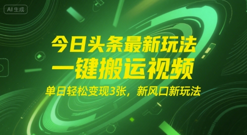 今日头条最新玩法，一键搬运视频，单日轻松变现3张， 新风口新玩法-领学通