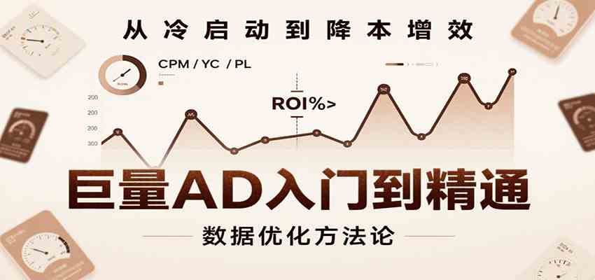 巨量AD入门到精通，含工具、设置、定向、优化等广告投放全流程-领学通