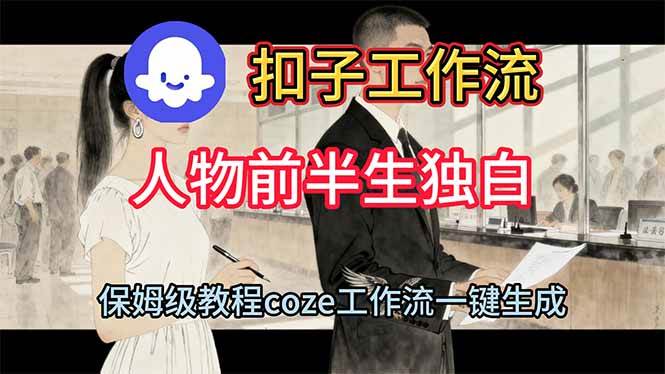 (16570期)用扣子工作流制作人物前半生独白视频教程-领学通