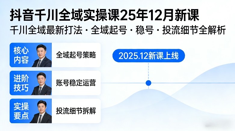 抖音千川全域全域实操课25年12月新课，千川全域最新打法，全域起号，稳号，投流细节全部都有-领学通