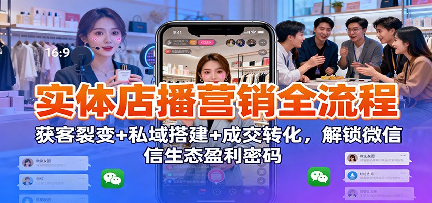 实体店播营销全流程:获客裂变+私域搭建+成交转化,解锁微信生态盈利密码-领学通