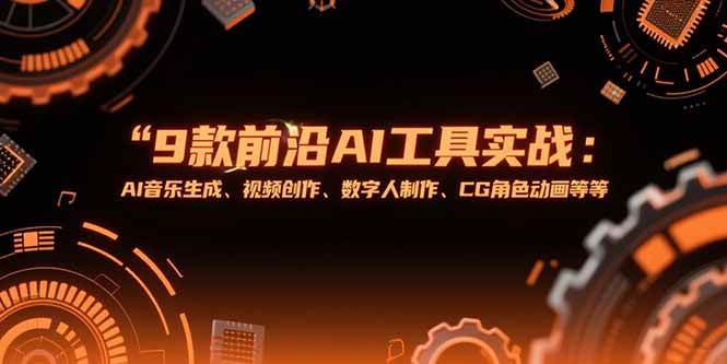 （15431期）9款前沿AI工具实战课：AI音乐生成、视频创作、数字人制作、CG角色动画等等-领学通