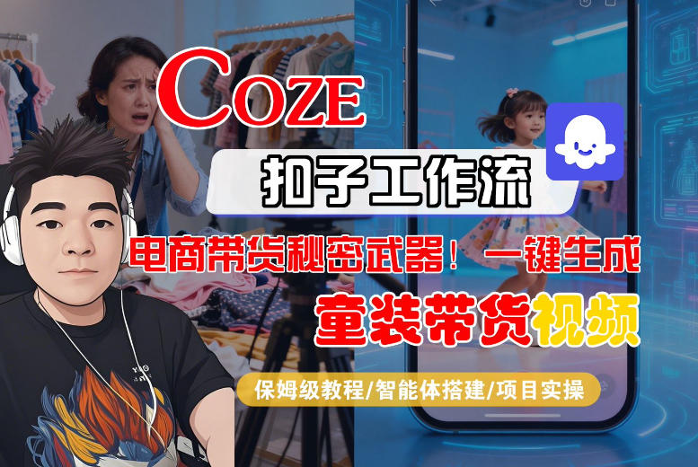 Coze智能体工作流一键生成“童装带货“短视频,全流程保姆级教学-领学通