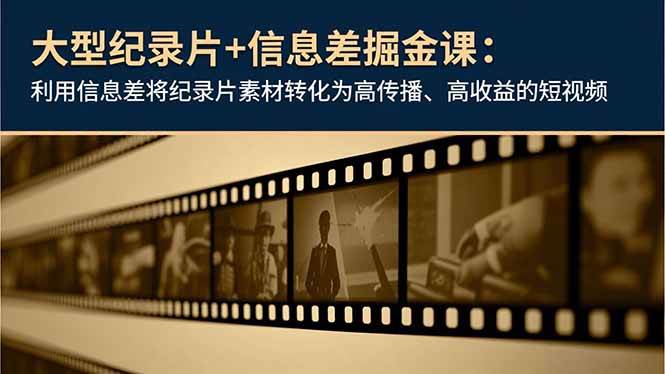 (16741期)大型纪录片+信息差掘金课:利用信息差将纪录片素材转化为高传播、高收益的短视频-领学通