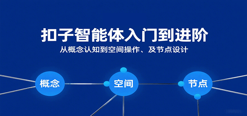 扣子智能体入门到进阶：从概念认知到空间操作及节点设计-领学通