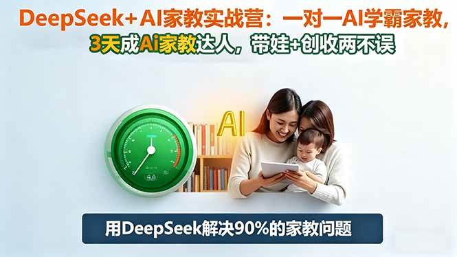 (16500期)DeepSeek+AI家教实战营:1对1AI学霸家教,3天成Ai家教达人,带娃+创收两不误-领学通