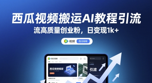 西瓜视频搬运AI教程引流高质量创业粉，日变现1k+【揭秘】-领学通