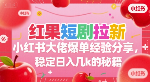 红果短剧拉新小红书大佬爆单经验分享，稳定日入几k的秘籍-领学通
