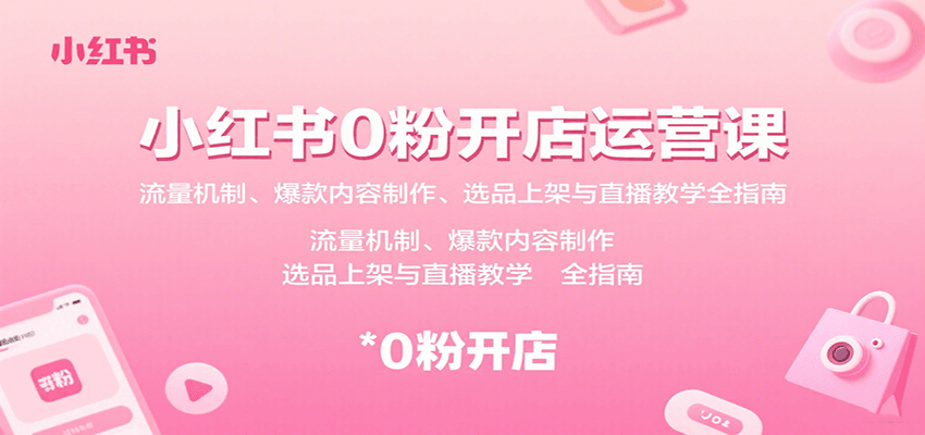 小红书0粉开店运营课：流量机制、爆款内容制作、选品上架与直播教学全指南-领学通