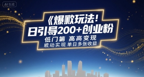 爆款玩法：日引200+创业粉，低门槛高变现，轻松实现单日多张收益-领学通