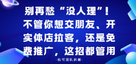 别再愁“没人理”!不管你想交朋友、开实体店拉客,还是免费推广,这招都管用-领学通