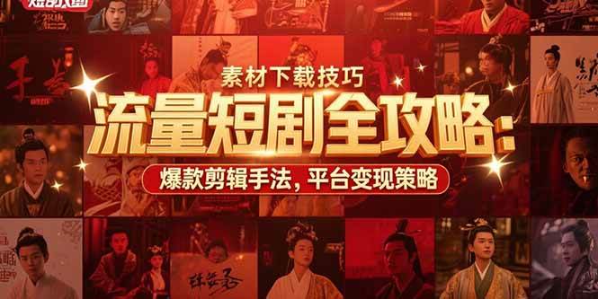 （15431期）流量短剧全攻略：素材下载技巧，爆款剪辑手法，平台变现策略-领学通