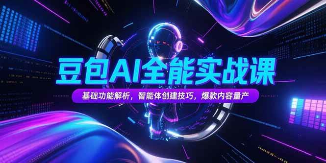 （15364期）豆包AI全能实战课，基础功能解析，智能体创建技巧，爆款内容量产-领学通