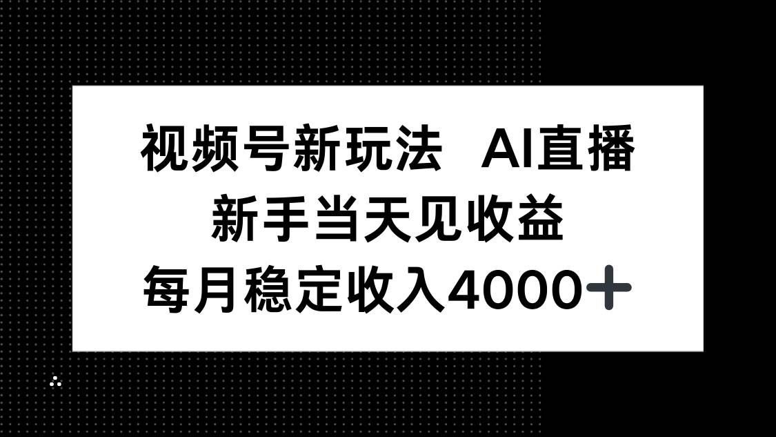 （16080期）视频号新玩法AI直播，新手小白当天见收益，月入4000+-领学通