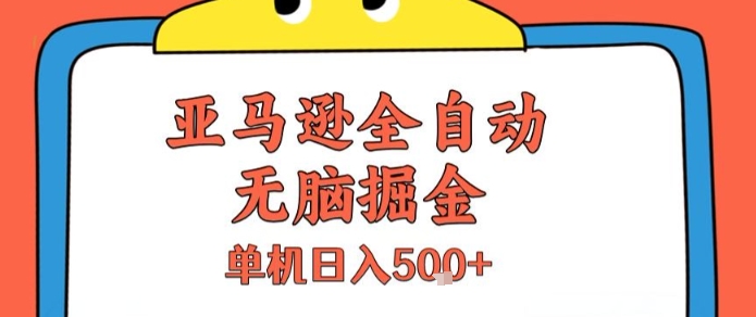 亚马逊全自动无脑掘金，无需人工，单机日入5张+【揭秘】-领学通